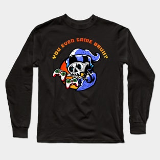 You Even Game Bruh? Long Sleeve T-Shirt